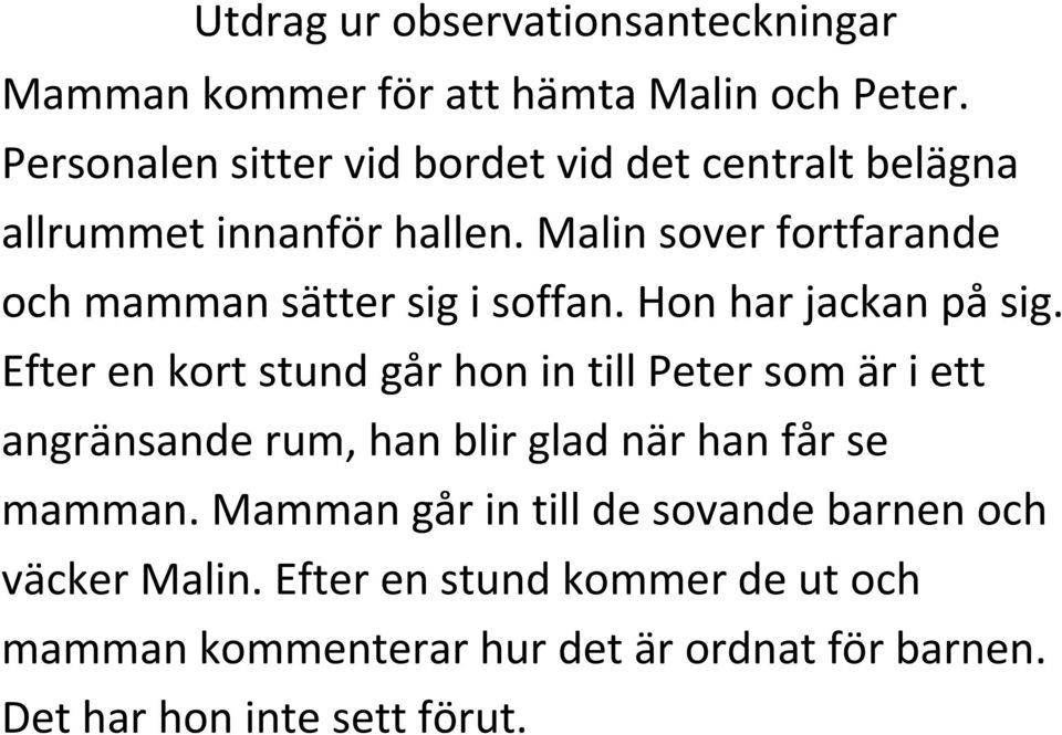 Malin sover fortfarande och mamman sätter sig i soffan. Hon har jackan på sig.