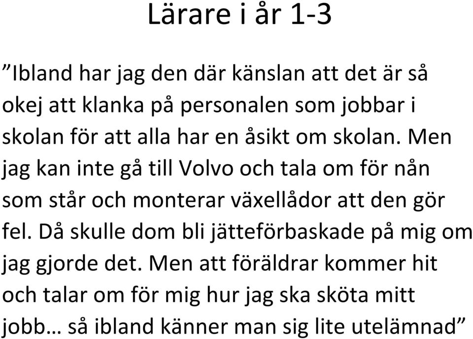 Men jag kan inte gå till Volvo och tala om för nån som står och monterar växellådor att den gör fel.