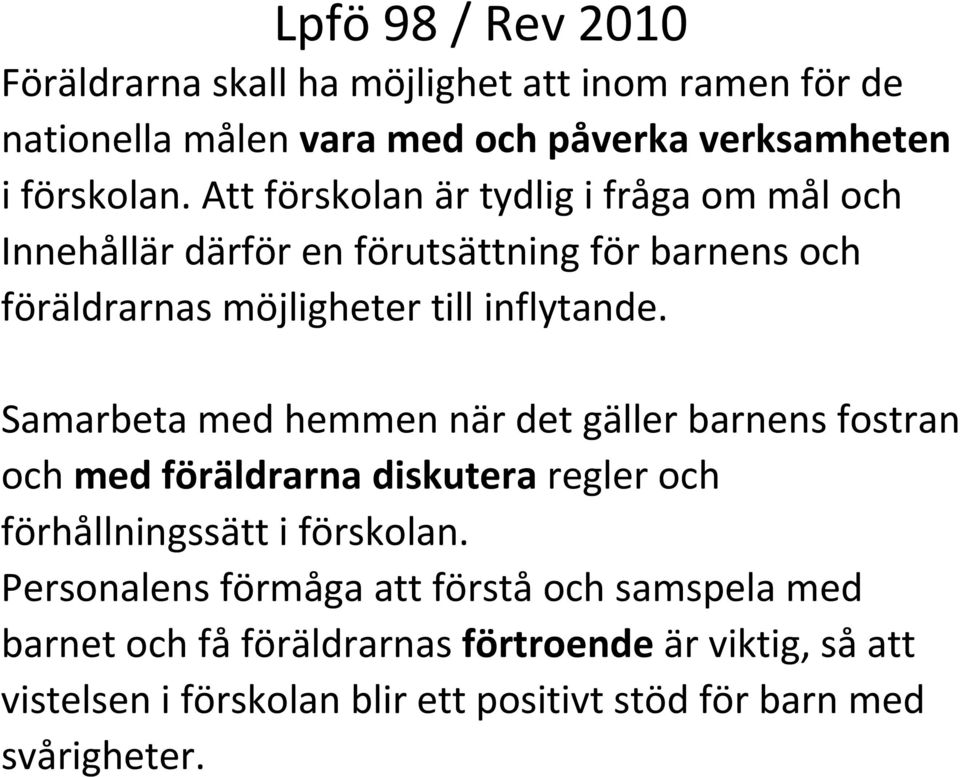 Samarbeta med hemmen när det gäller barnens fostran och med föräldrarna diskutera regler och förhållningssätt i förskolan.