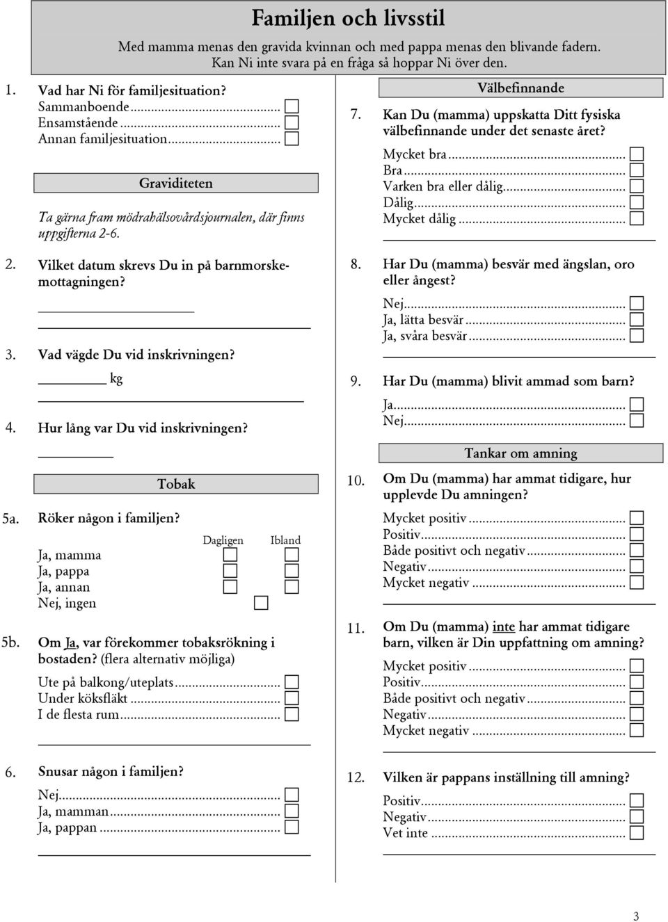 Välbefinnande Kan Du (mamma) uppskatta Ditt fysiska välbefinnande under det senaste året? Mycket bra... Bra... Varken bra eller dålig... Dålig... Mycket dålig... 2.