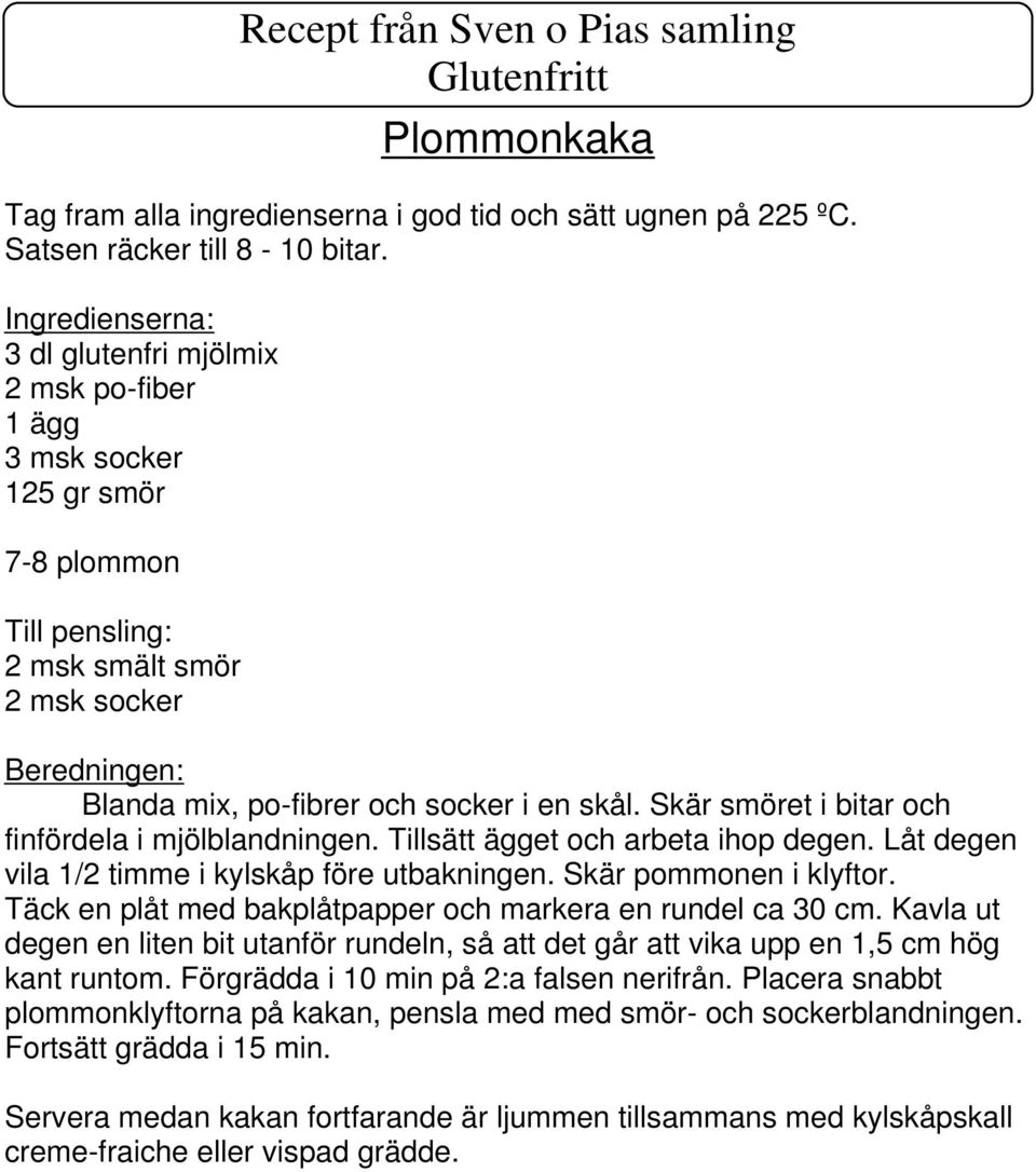 Skär smöret i bitar och finfördela i mjölblandningen. Tillsätt ägget och arbeta ihop degen. Låt degen vila 1/2 timme i kylskåp före utbakningen. Skär pommonen i klyftor.