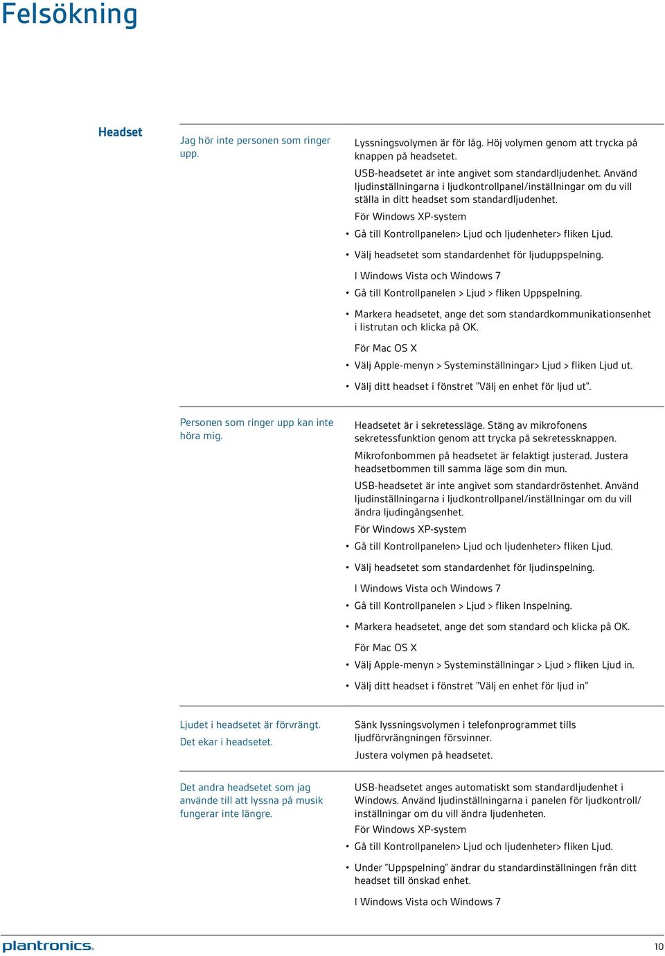 Välj headsetet som standardenhet för ljuduppspelning. I Windows Vista och Windows 7 Gå till Kontrollpanelen > Ljud > fliken Uppspelning.