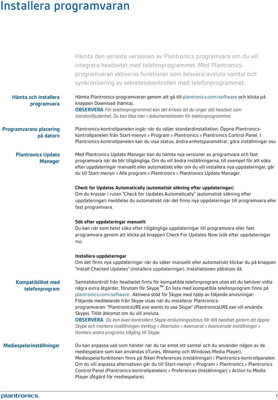 Hämta och installera programvara Programvarans placering på datorn Plantronics Update Manager Hämta Plantronics-programvaran genom att gå till plantronics.