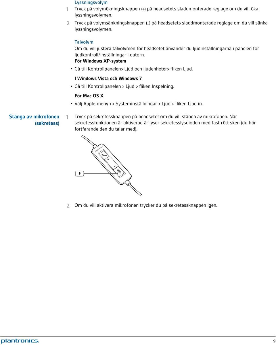 Talvolym Om du vill justera talvolymen för headsetet använder du ljudinställningarna i panelen för ljudkontroll/inställningar i datorn.