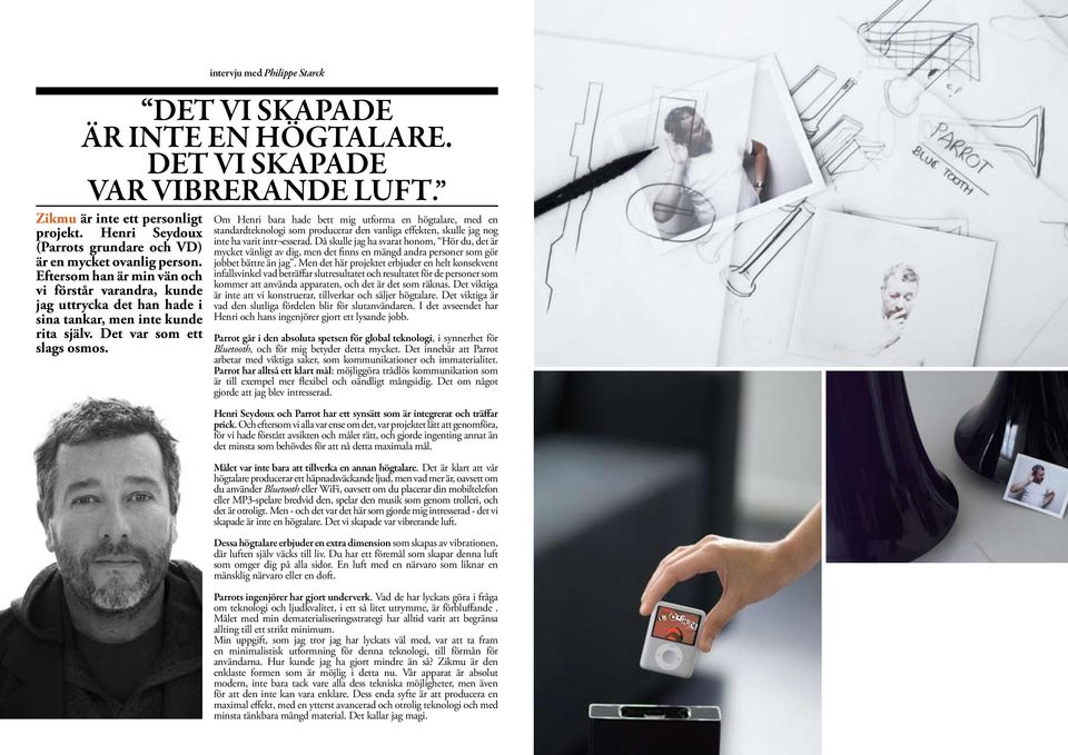 intervju med Philippe Starck Om Henri bara hade bett mig utforma en högtalare, med en standardteknologi som producerar den vanliga effekten, skulle jag nog inte ha varit intr esserad.