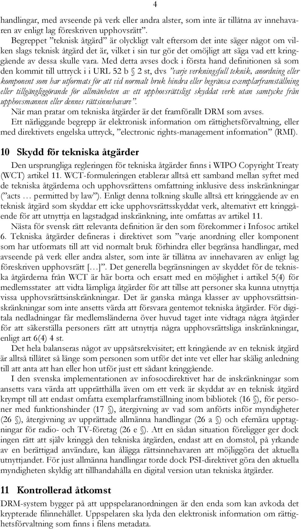 Med detta avses dock i första hand definitionen så som den kommit till uttryck i i URL 52 b 2 st, dvs varje verkningsfull teknik, anordning eller komponent som har utformats för att vid normalt bruk