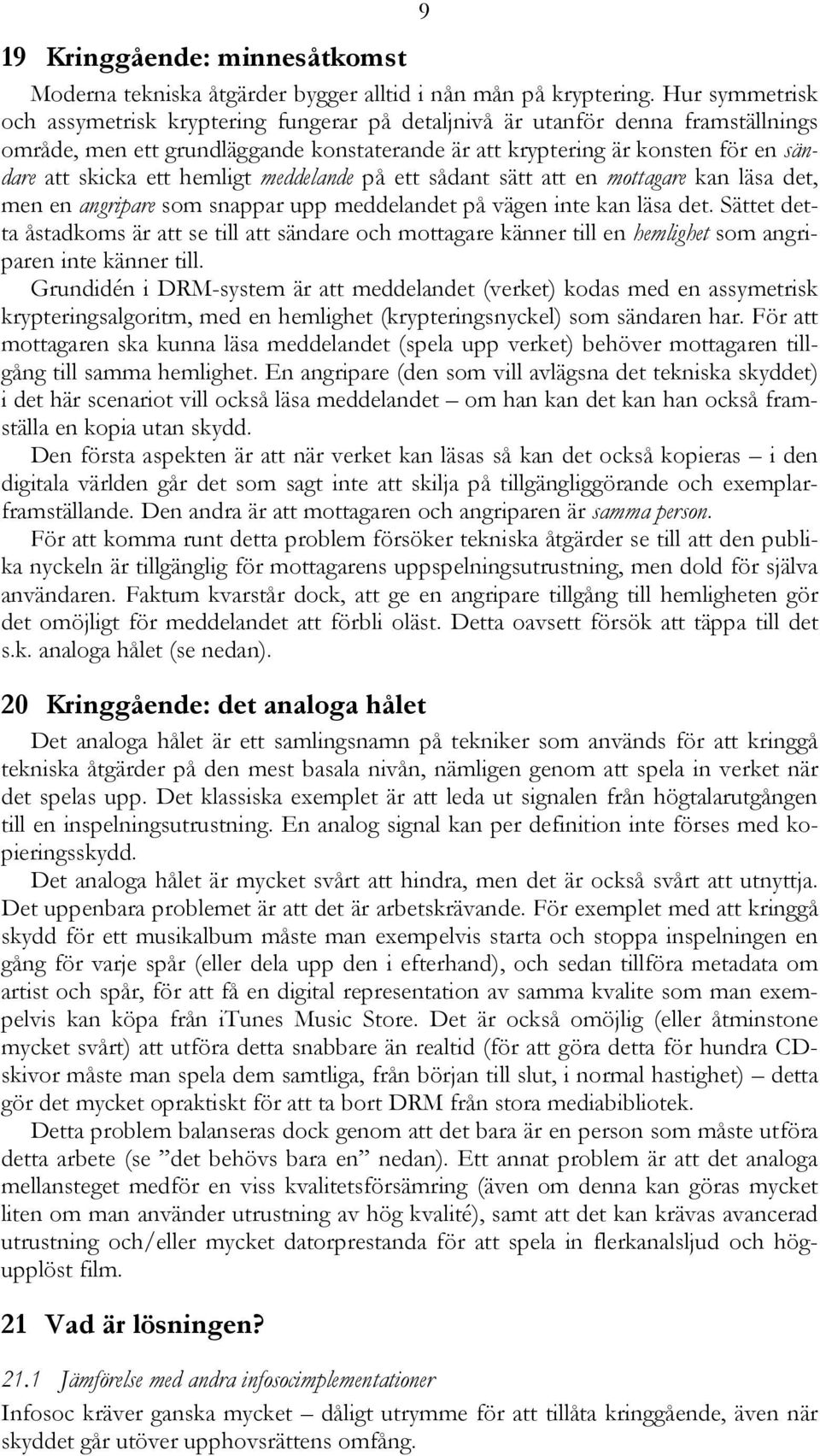 hemligt meddelande på ett sådant sätt att en mottagare kan läsa det, men en angripare som snappar upp meddelandet på vägen inte kan läsa det.