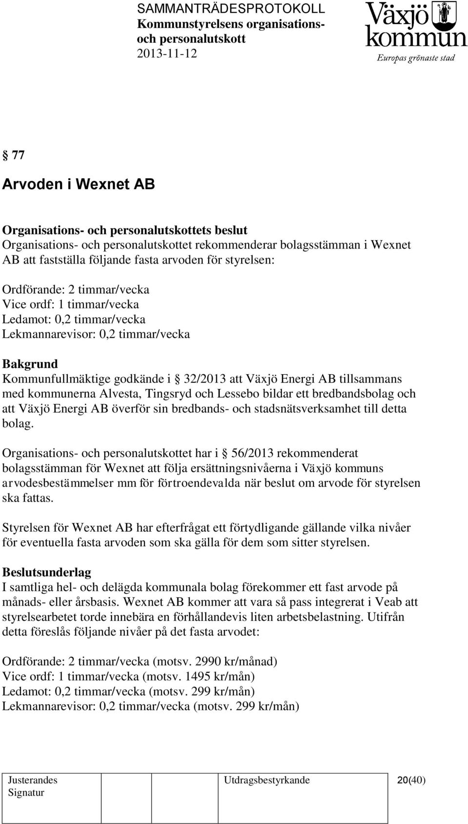 bildar ett bredbandsbolag och att Växjö Energi AB överför sin bredbands- och stadsnätsverksamhet till detta bolag.