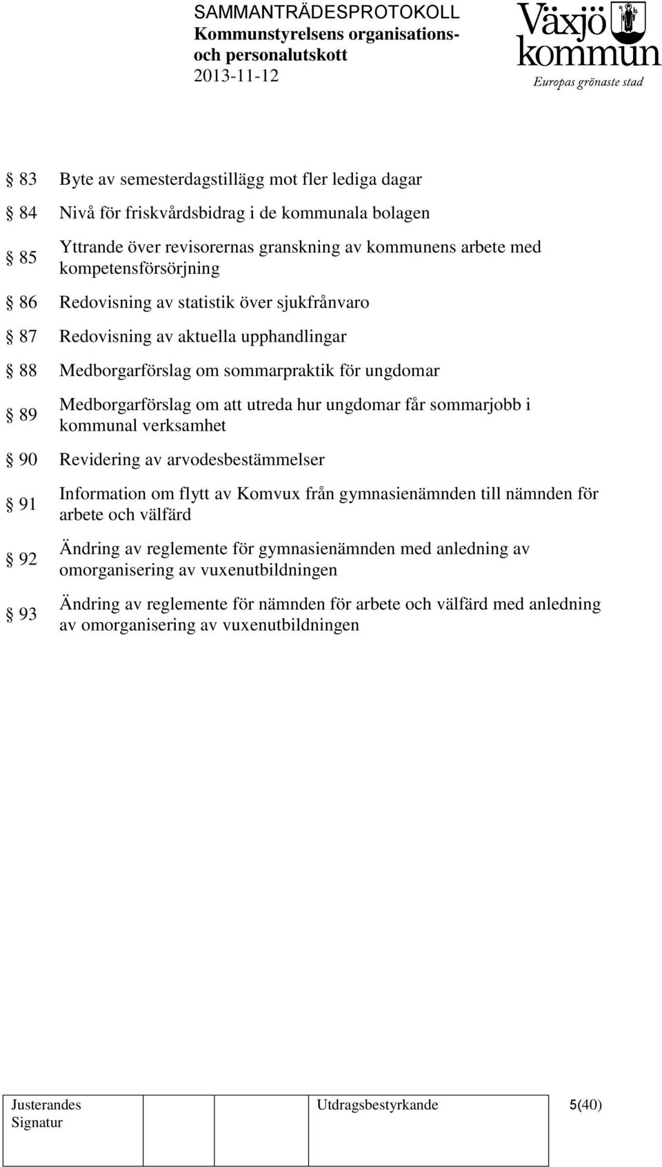 sommarjobb i kommunal verksamhet 90 Revidering av arvodesbestämmelser 91 92 93 Information om flytt av Komvux från gymnasienämnden till nämnden för arbete och välfärd Ändring av reglemente för
