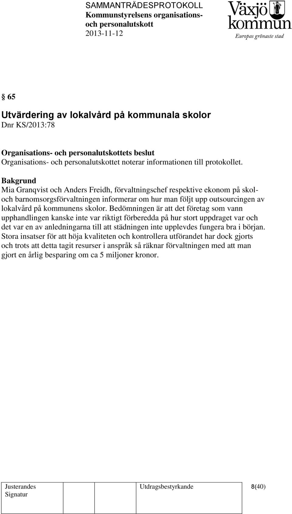 Bedömningen är att det företag som vann upphandlingen kanske inte var riktigt förberedda på hur stort uppdraget var och det var en av anledningarna till att städningen inte upplevdes fungera bra