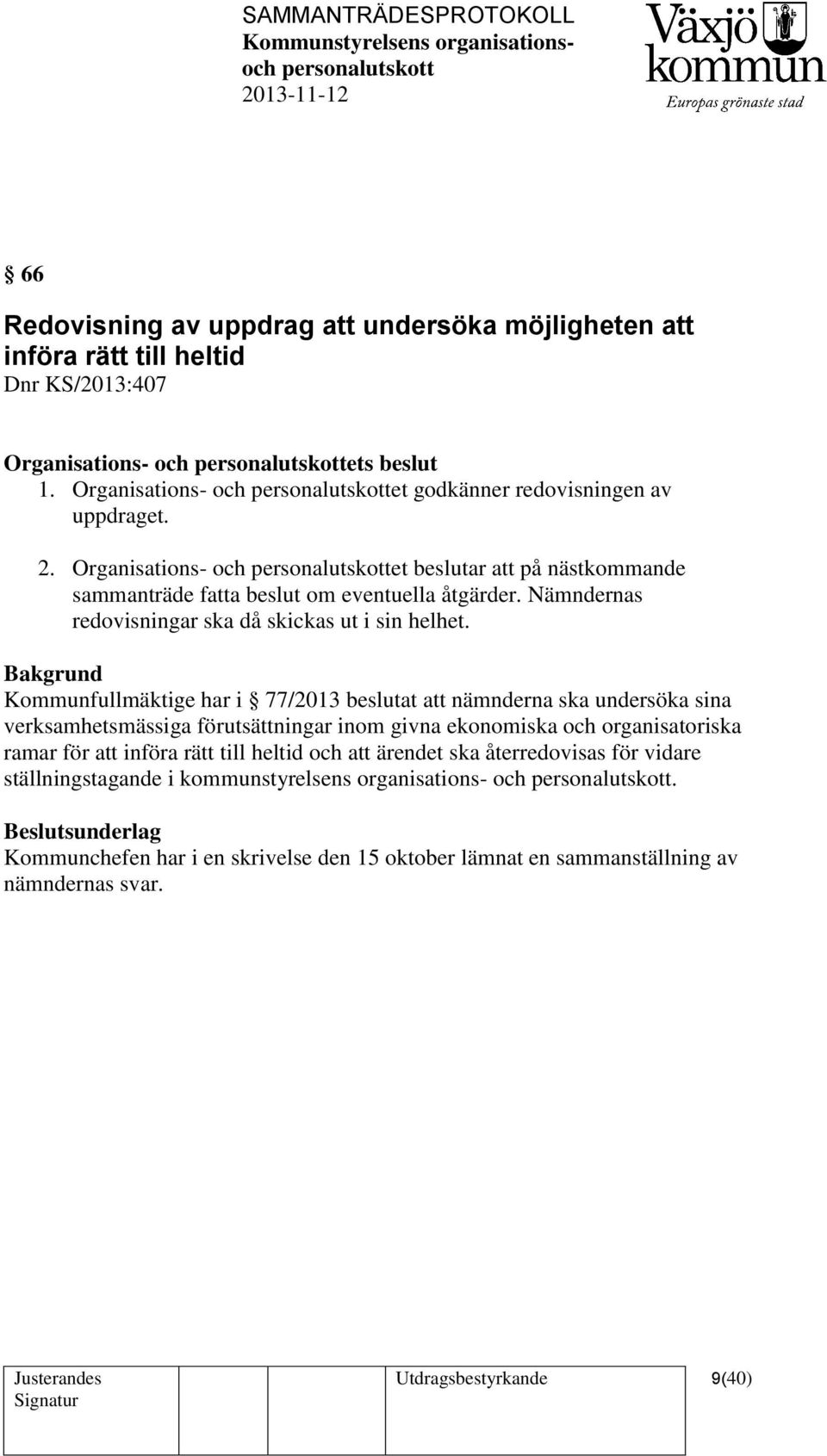 Kommunfullmäktige har i 77/2013 beslutat att nämnderna ska undersöka sina verksamhetsmässiga förutsättningar inom givna ekonomiska och organisatoriska ramar för att införa rätt till heltid och