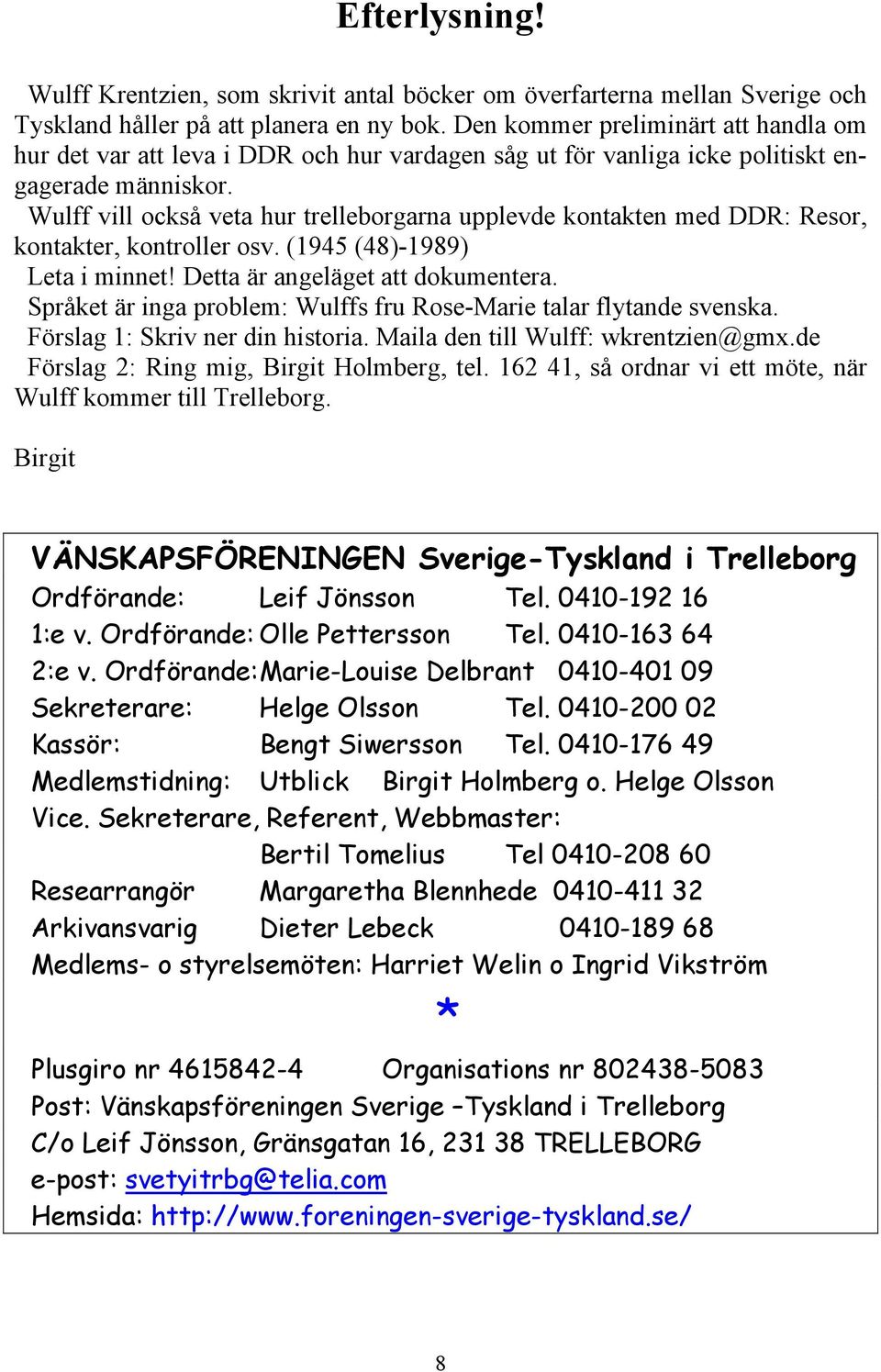 Wulff vill också veta hur trelleborgarna upplevde kontakten med DDR: Resor, kontakter, kontroller osv. (1945 (48)-1989) Leta i minnet! Detta är angeläget att dokumentera.