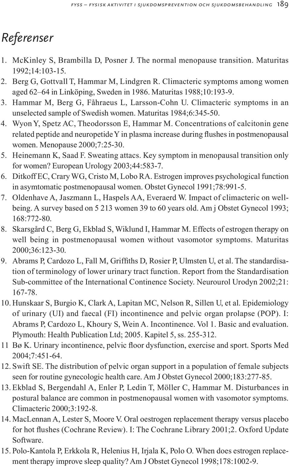 Climacteric symptoms in an unselected sample of Swedish women. Maturitas 1984;6:345-50. 4. Wyon Y, Spetz AC, Theodorsson E, Hammar M.