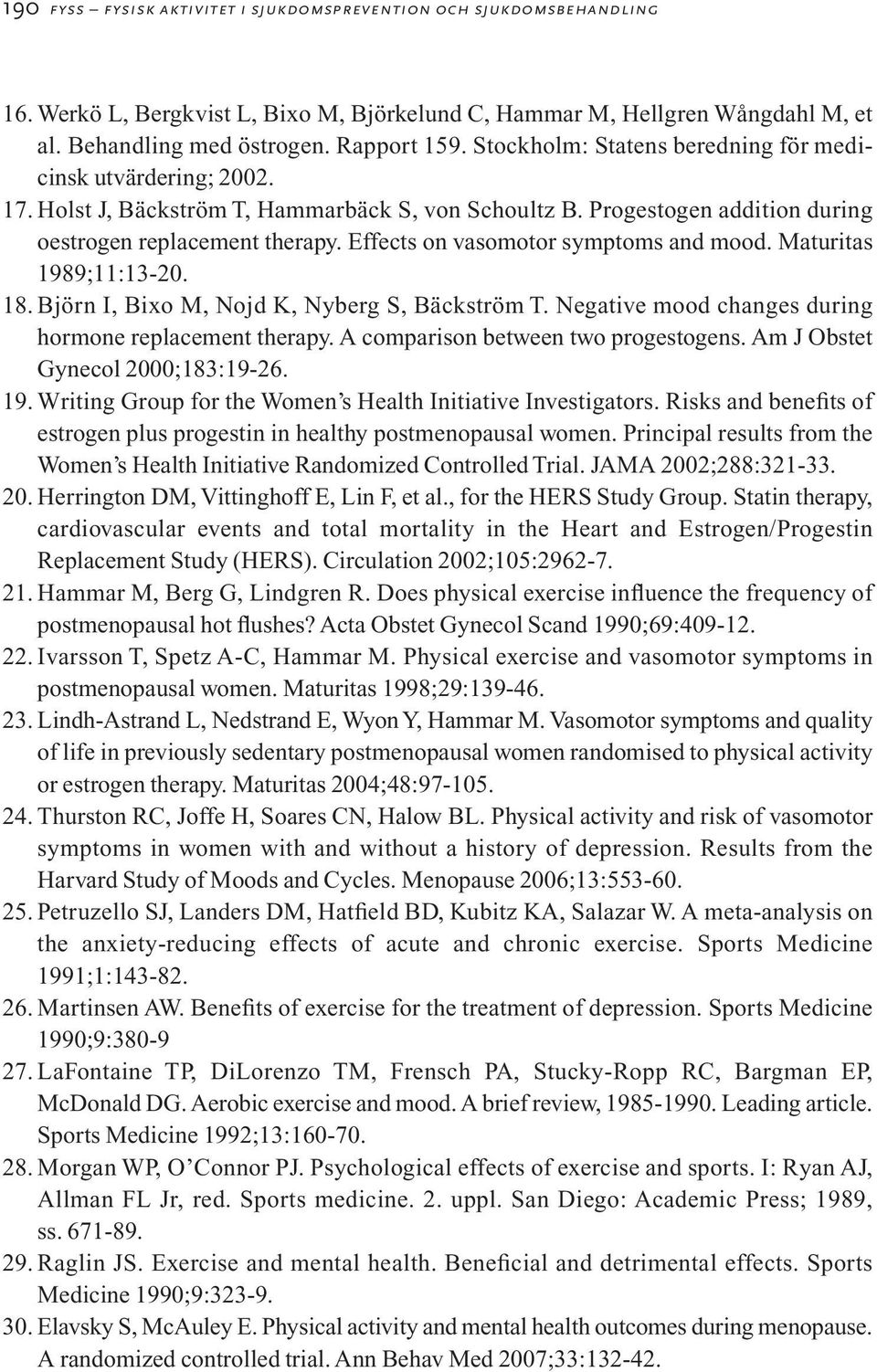 Effects on vasomotor symptoms and mood. Maturitas 1989;11:13-20. 18. Björn I, Bixo M, Nojd K, Nyberg S, Bäckström T. Negative mood changes during hormone replacement therapy.