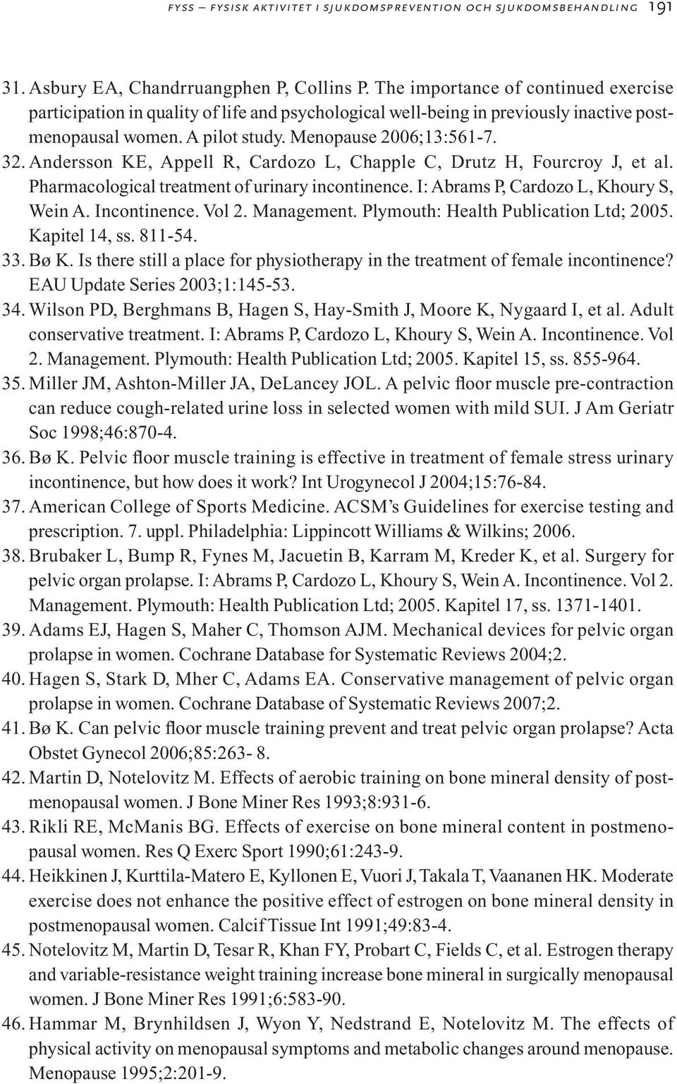 Andersson KE, Appell R, Cardozo L, Chapple C, Drutz H, Fourcroy J, et al. Pharmacological treatment of urinary incontinence. I: Abrams P, Cardozo L, Khoury S, Wein A. Incontinence. Vol 2. Management.