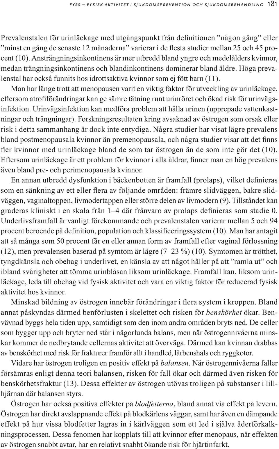 Höga prevalenstal har också funnits hos idrottsaktiva kvinnor som ej fött barn (11).