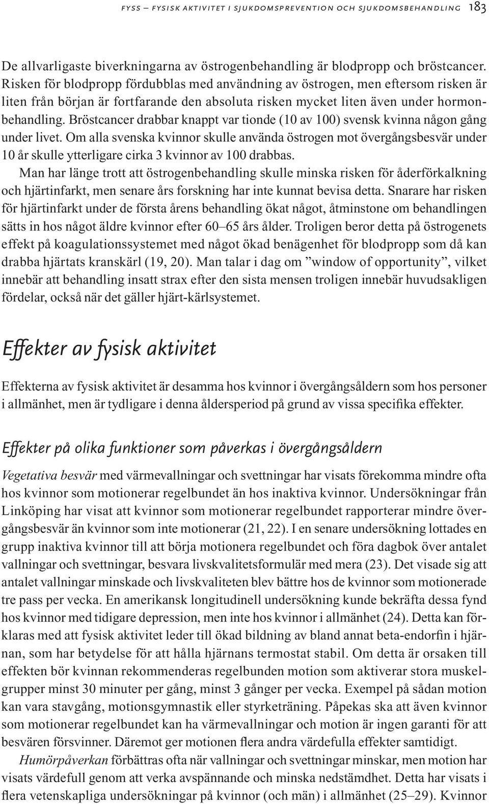 Bröstcancer drabbar knappt var tionde (10 av 100) svensk kvinna någon gång under livet.