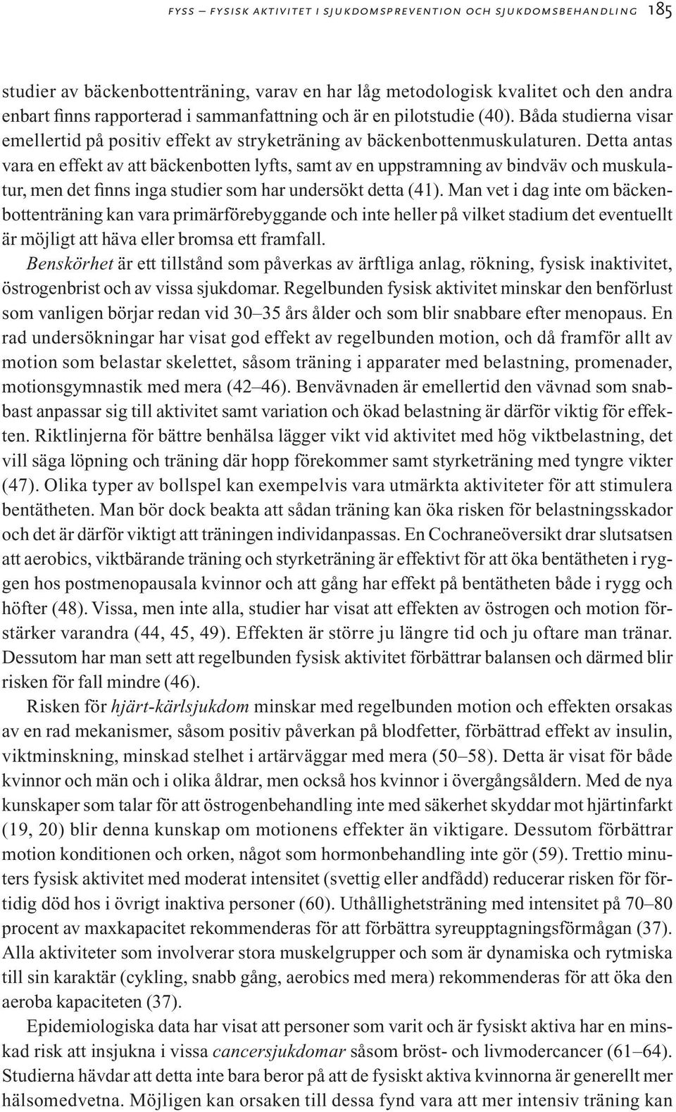 Detta antas vara en effekt av att bäckenbotten lyfts, samt av en uppstramning av bindväv och muskulatur, men det finns inga studier som har undersökt detta (41).