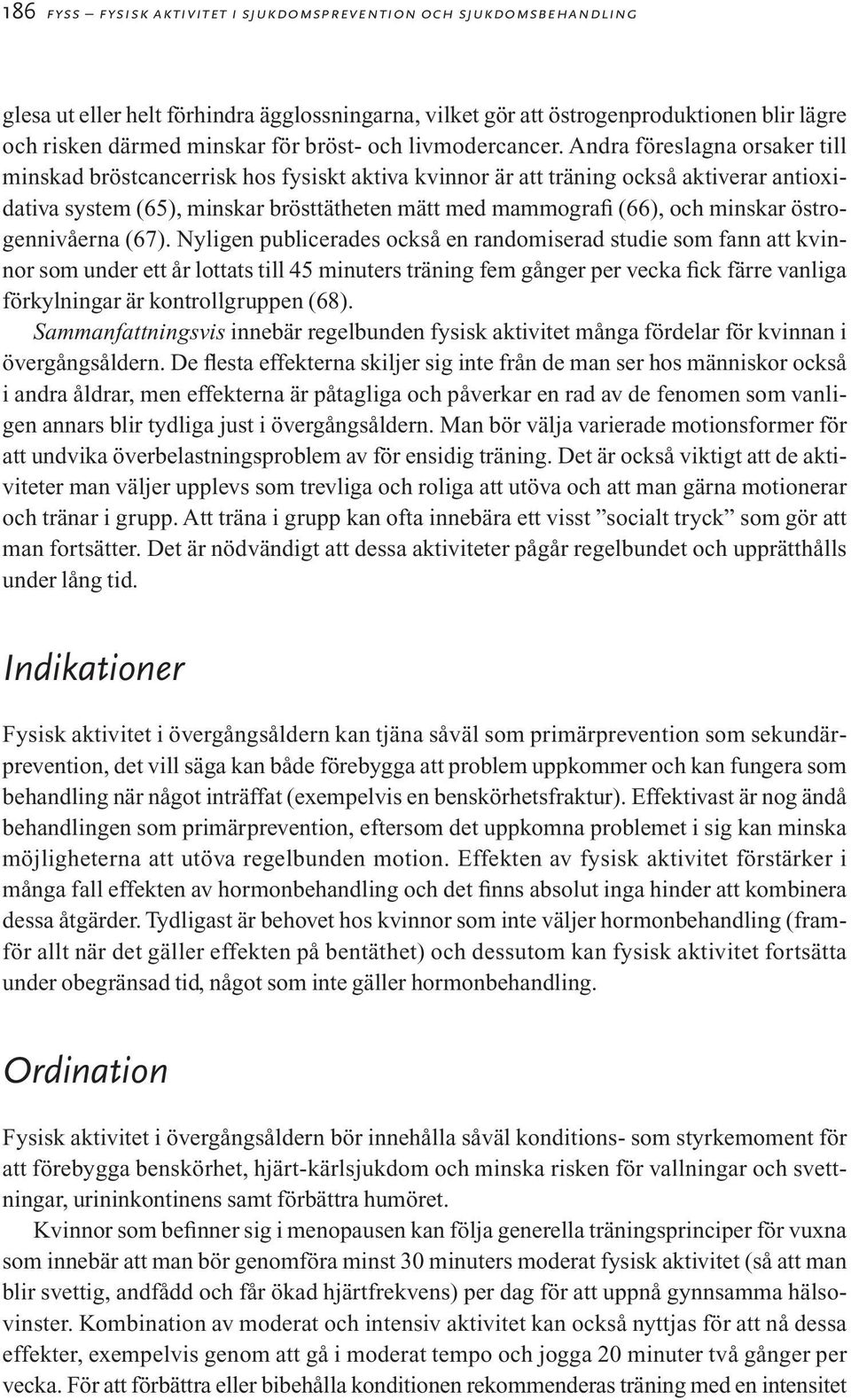 Andra föreslagna orsaker till minskad bröstcancerrisk hos fysiskt aktiva kvinnor är att träning också aktiverar antioxidativa system (65), minskar brösttätheten mätt med mammografi (66), och minskar