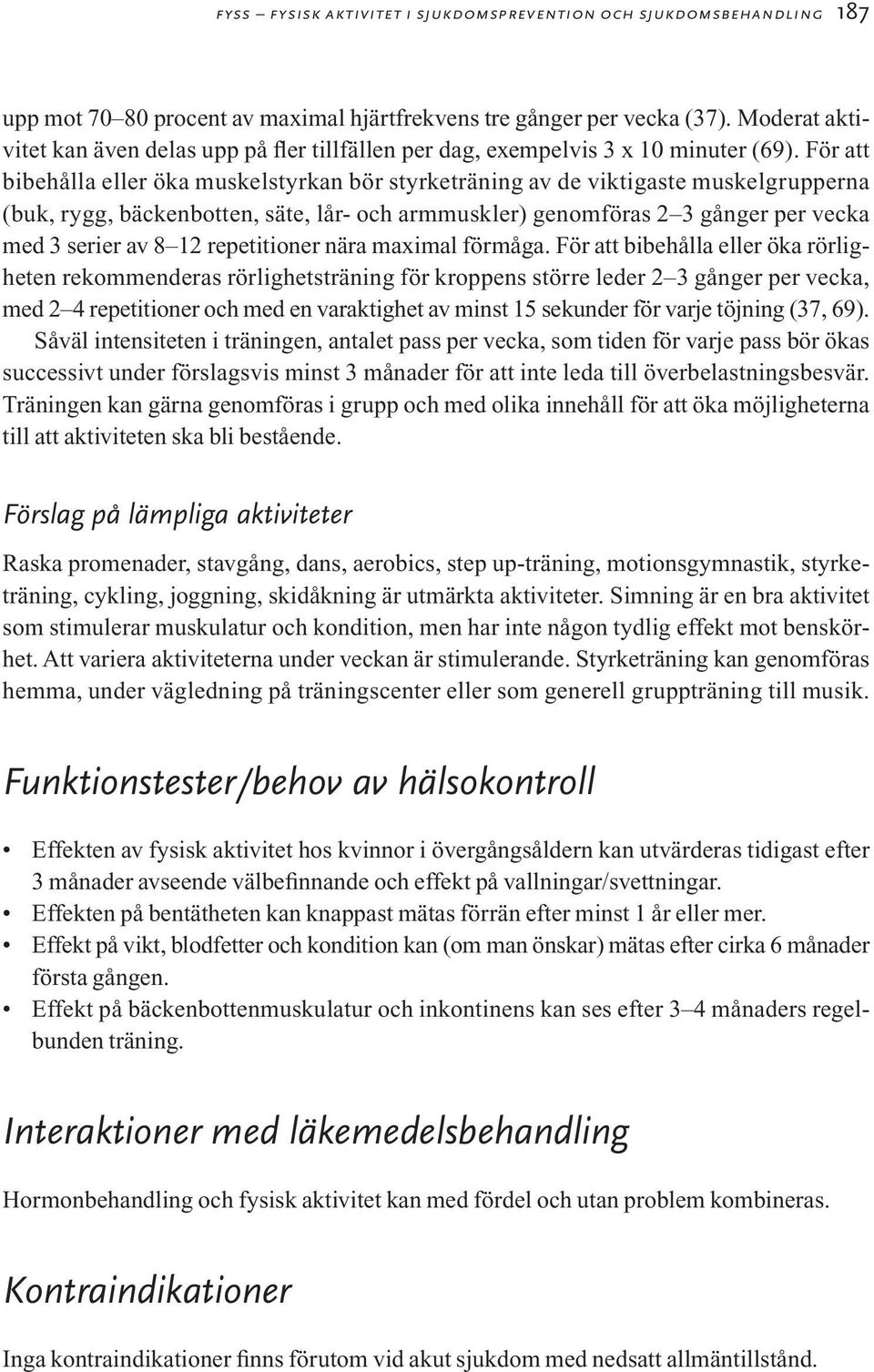 För att bibehålla eller öka muskelstyrkan bör styrketräning av de viktigaste muskelgrupperna (buk, rygg, bäckenbotten, säte, lår- och armmuskler) genomföras 2 3 gånger per vecka med 3 serier av 8 12