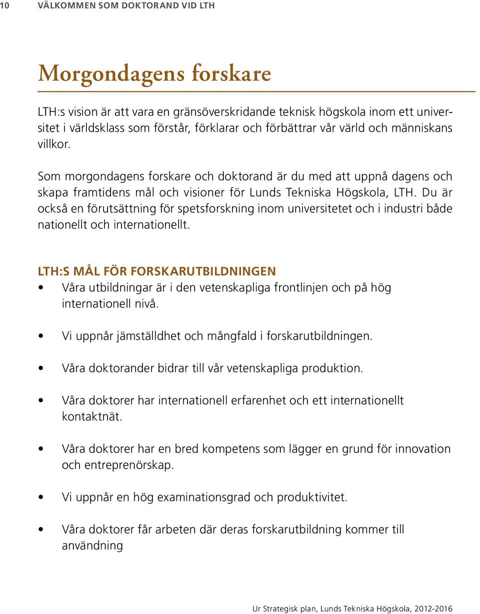 Du är också en förutsättning för spetsforskning inom universitetet och i industri både nationellt och internationellt.