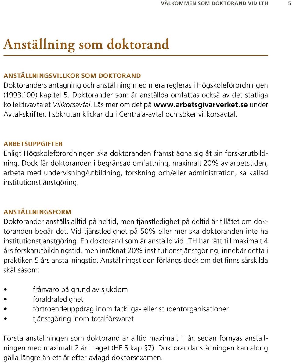 I sökrutan klickar du i Centrala-avtal och söker villkorsavtal. Arbetsuppgifter Enligt Högskoleförordningen ska doktoranden främst ägna sig åt sin forskarutbildning.