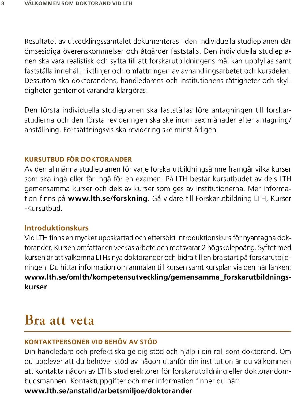 Dessutom ska doktorandens, handledarens och institutionens rättigheter och skyldigheter gentemot varandra klargöras.