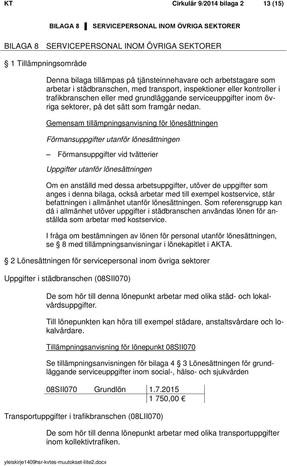 Gemensam tillämpningsanvisning för lönesättningen Förmansuppgifter utanför lönesättningen Förmansuppgifter vid tvätterier Uppgifter utanför lönesättningen Om en anställd med dessa arbetsuppgifter,