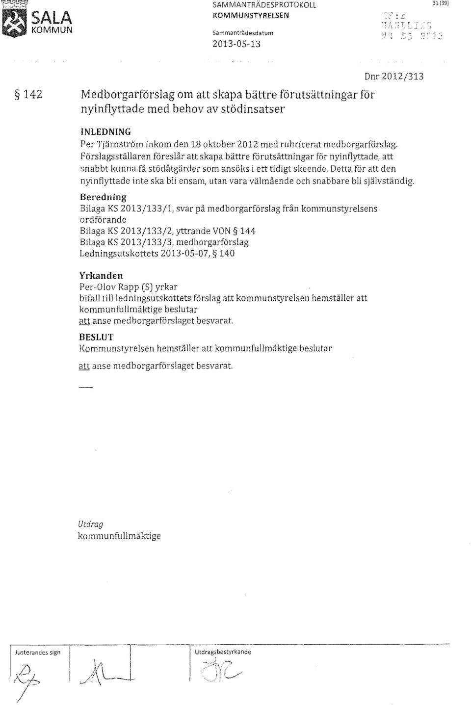 Förslagsställaren föreslår att skapa bättre förutsättningar för nyinflyttade, att snabbt kunna få stödåtgärder som ansöks i ett tidigt skeende.