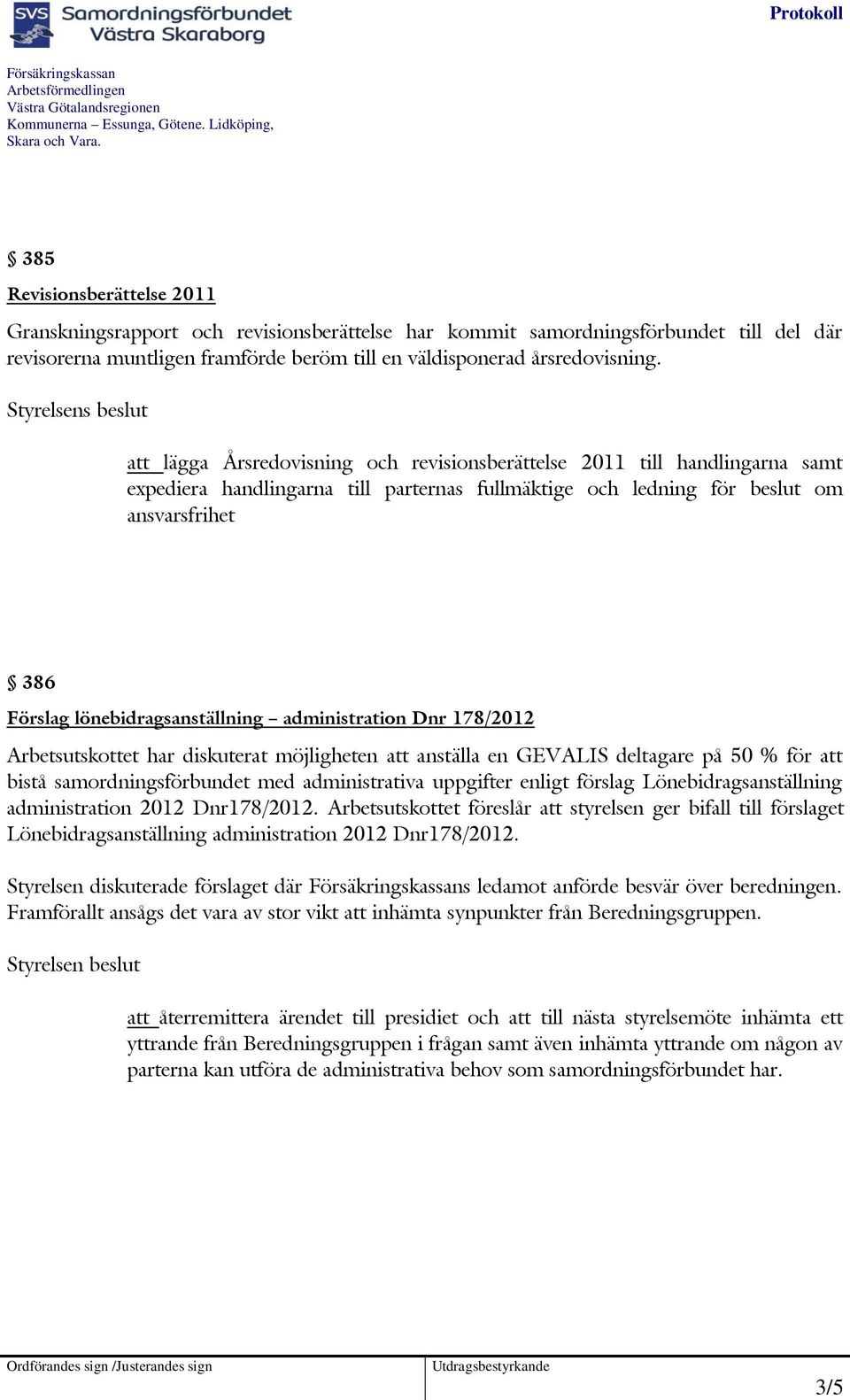 lönebidragsanställning administration Dnr 178/2012 Arbetsutskottet har diskuterat möjligheten att anställa en GEVALIS deltagare på 50 % för att bistå samordningsförbundet med administrativa uppgifter