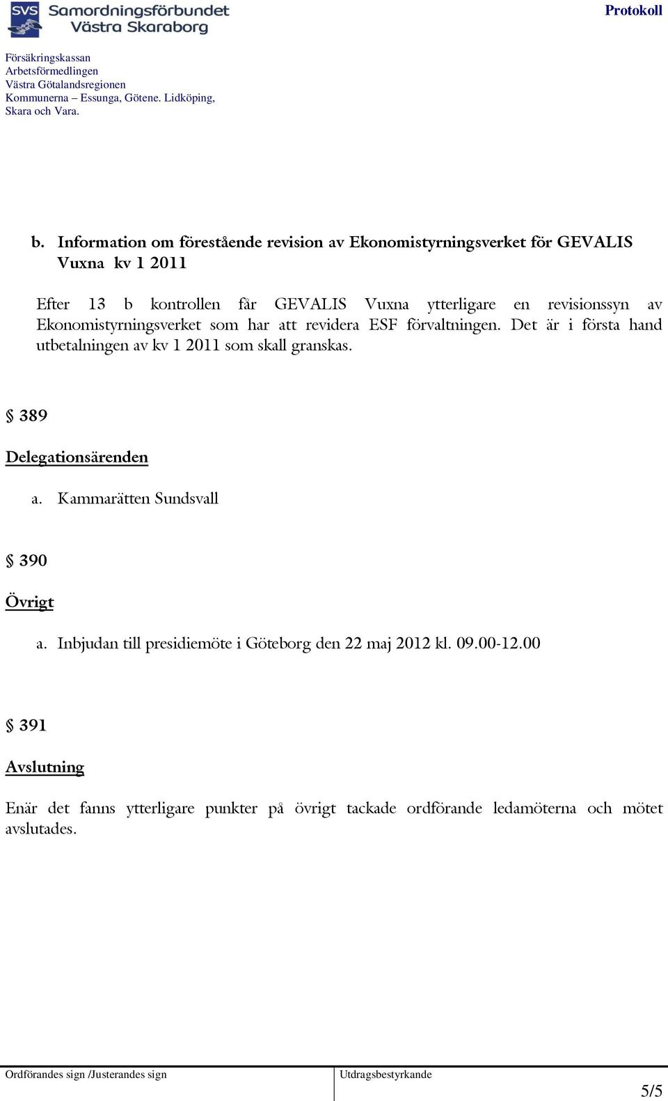 Det är i första hand utbetalningen av kv 1 2011 som skall granskas. 389 Delegationsärenden a. Kammarätten Sundsvall 390 Övrigt a.