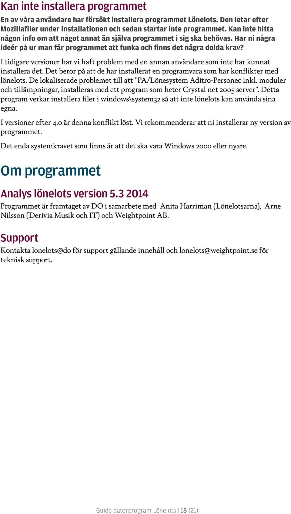 I tidigare versioner har vi haft problem med en annan användare som inte har kunnat installera det. Det beror på att de har installerat en programvara som har konflikter med lönelots.