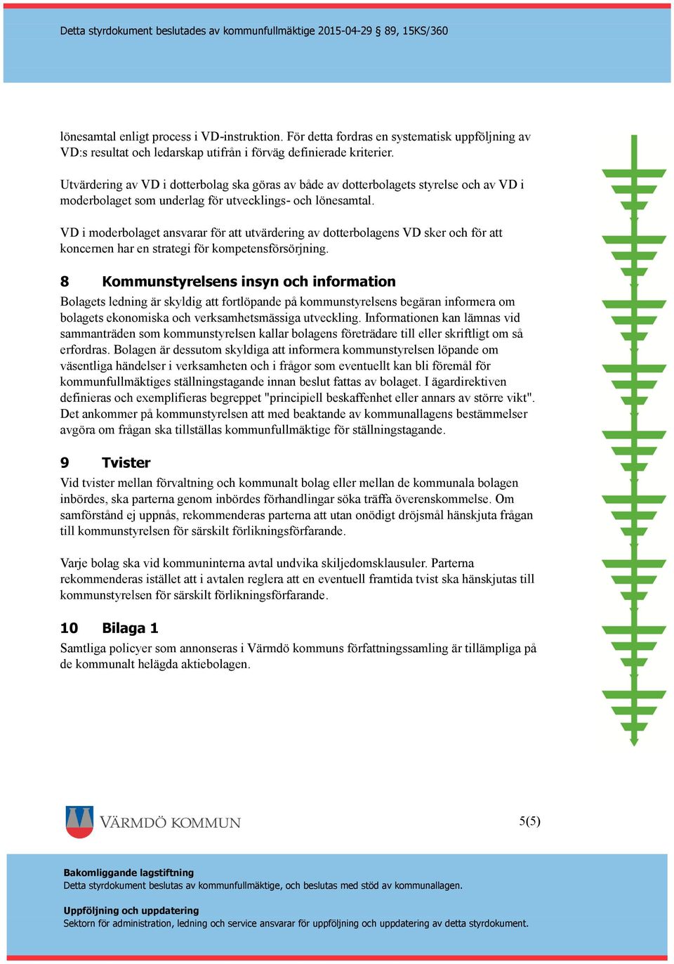 VD i moderbolaget ansvarar för att utvärdering av dotterbolagens VD sker och för att koncernen har en strategi för kompetensförsörjning.