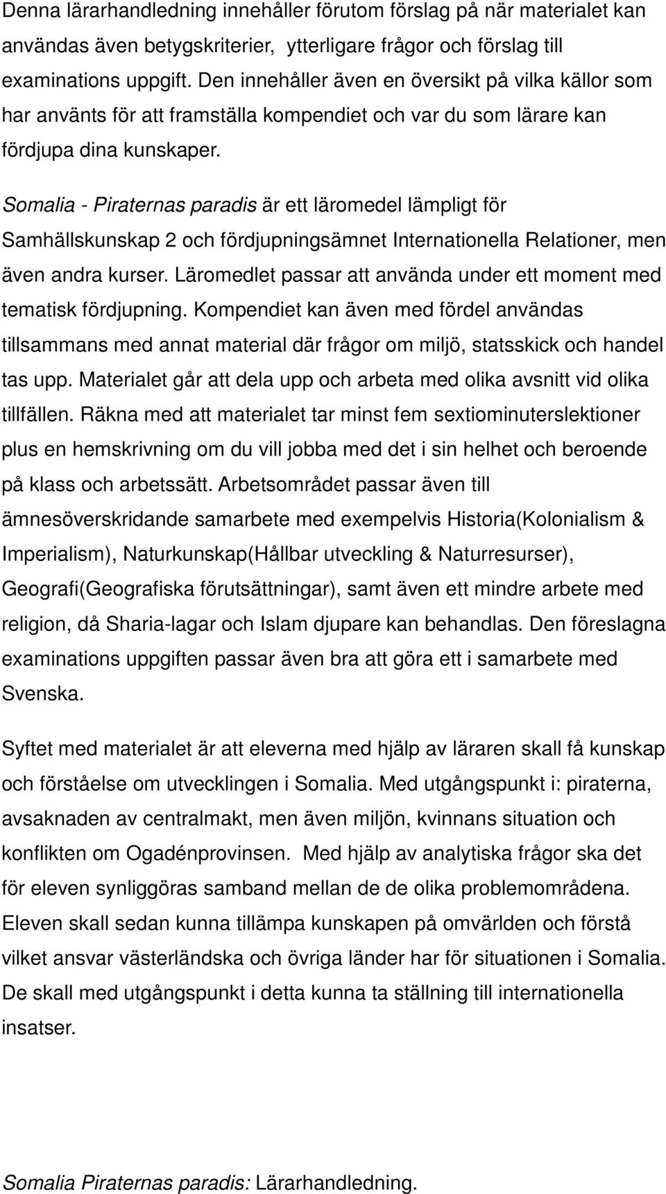 Somalia - Piraternas paradis är ett läromedel lämpligt för Samhällskunskap 2 och fördjupningsämnet Internationella Relationer, men även andra kurser.