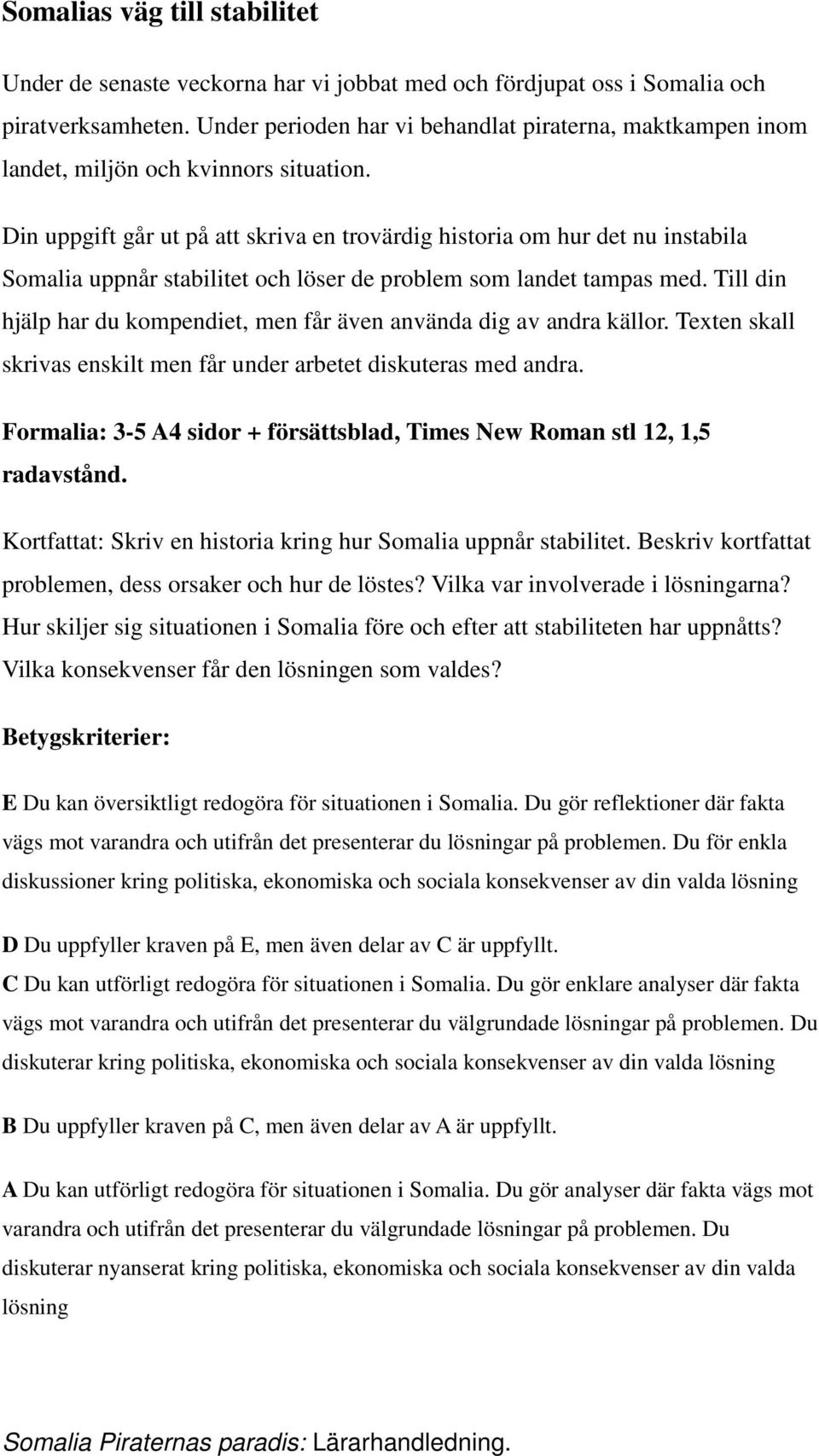 Din uppgift går ut på att skriva en trovärdig historia om hur det nu instabila Somalia uppnår stabilitet och löser de problem som landet tampas med.