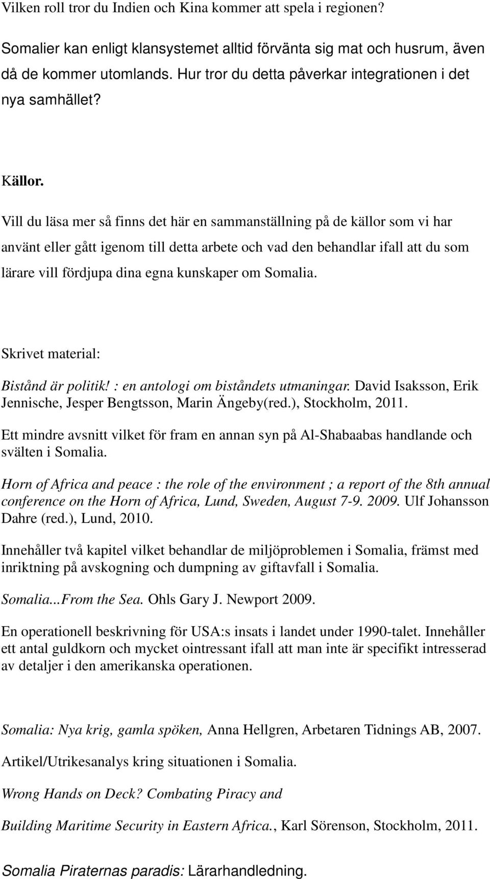 Vill du läsa mer så finns det här en sammanställning på de källor som vi har använt eller gått igenom till detta arbete och vad den behandlar ifall att du som lärare vill fördjupa dina egna kunskaper