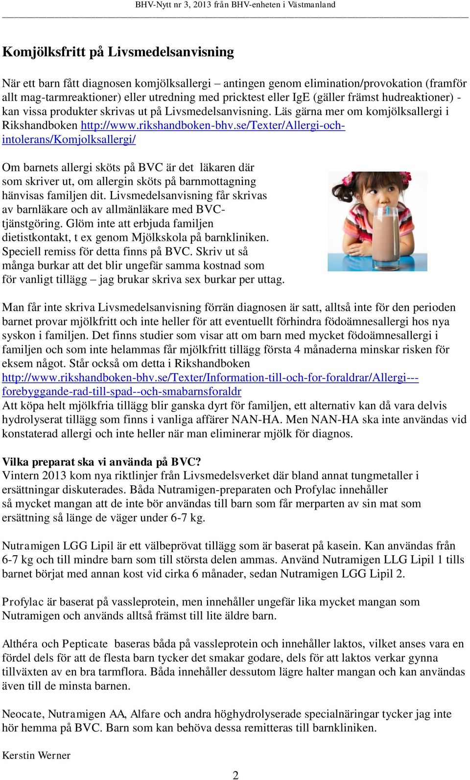 se/texter/allergi-ochintolerans/komjolksallergi/ Om barnets allergi sköts på BVC är det läkaren där som skriver ut, om allergin sköts på barnmottagning hänvisas familjen dit.