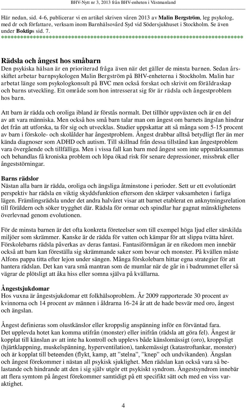 **************************************************************************** Rädsla och ångest hos småbarn Den psykiska hälsan är en prioriterad fråga även när det gäller de minsta barnen.