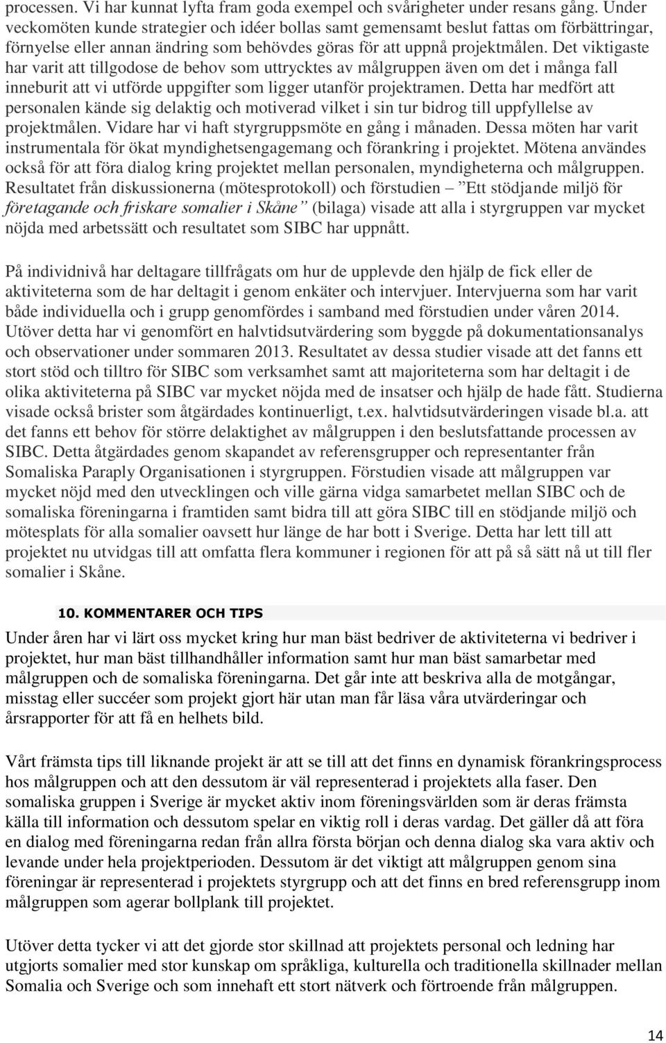 Det viktigaste har varit att tillgodose de behov som uttrycktes av målgruppen även om det i många fall inneburit att vi utförde uppgifter som ligger utanför projektramen.