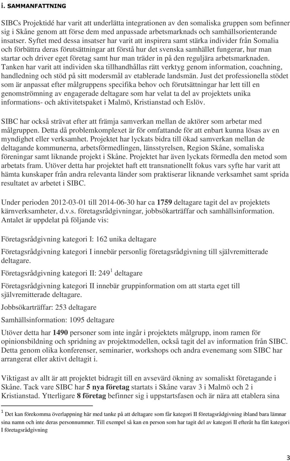 Syftet med dessa insatser har varit att inspirera samt stärka individer från Somalia och förbättra deras förutsättningar att förstå hur det svenska samhället fungerar, hur man startar och driver eget