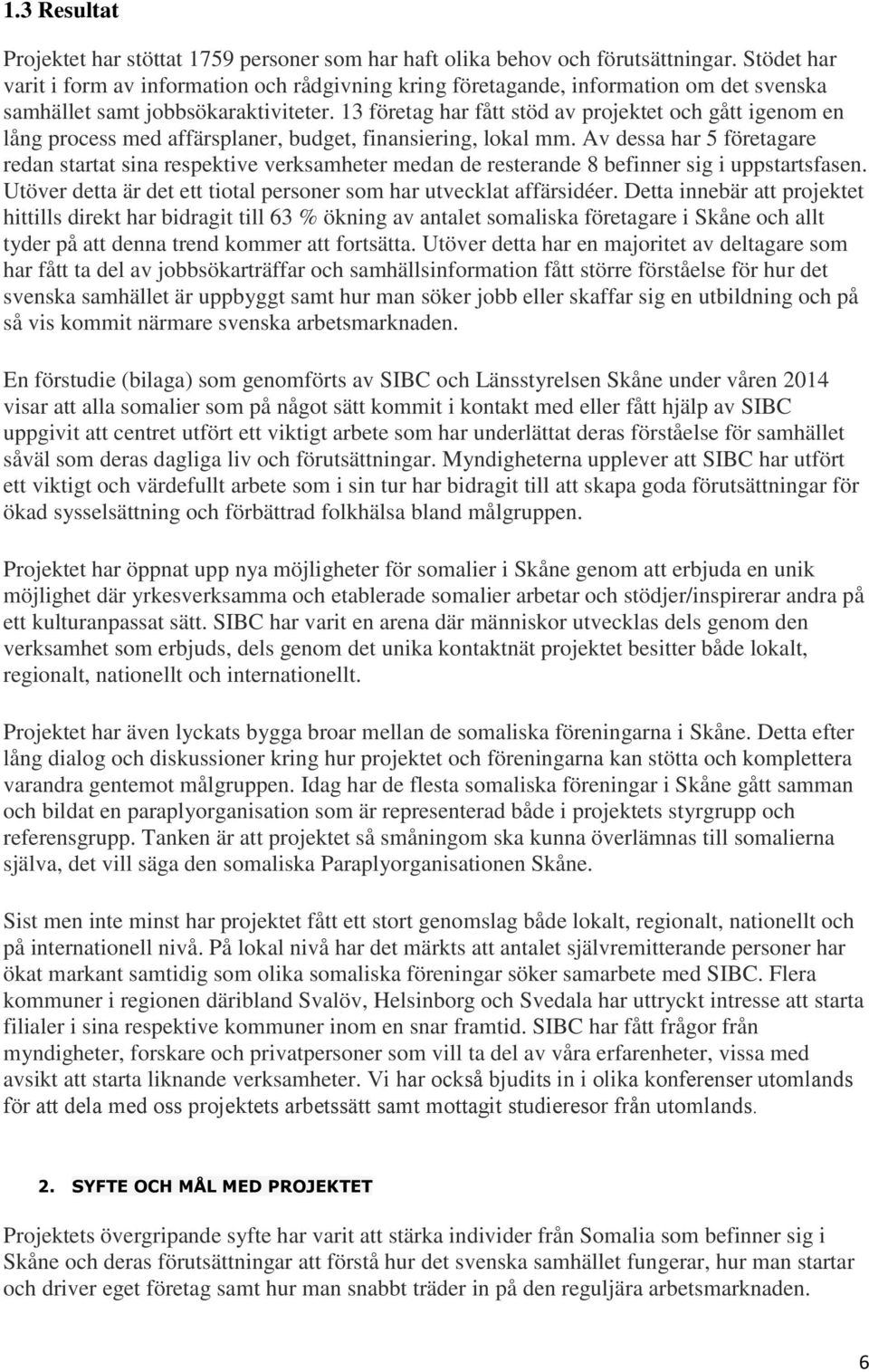 13 företag har fått stöd av projektet och gått igenom en lång process med affärsplaner, budget, finansiering, lokal mm.