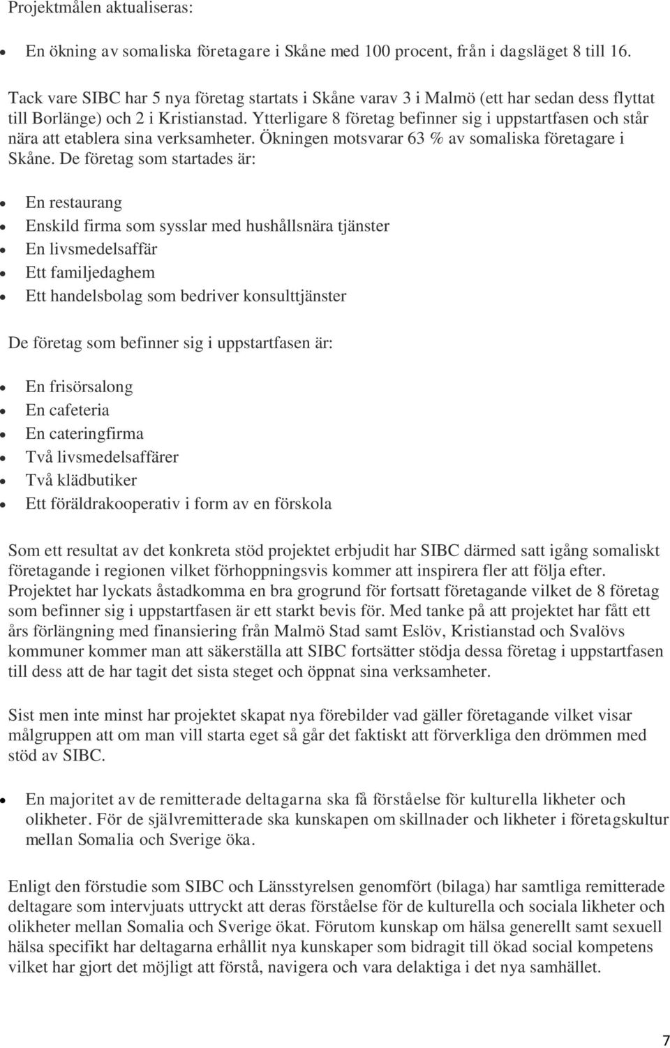 Ytterligare 8 företag befinner sig i uppstartfasen och står nära att etablera sina verksamheter. Ökningen motsvarar 63 % av somaliska företagare i Skåne.