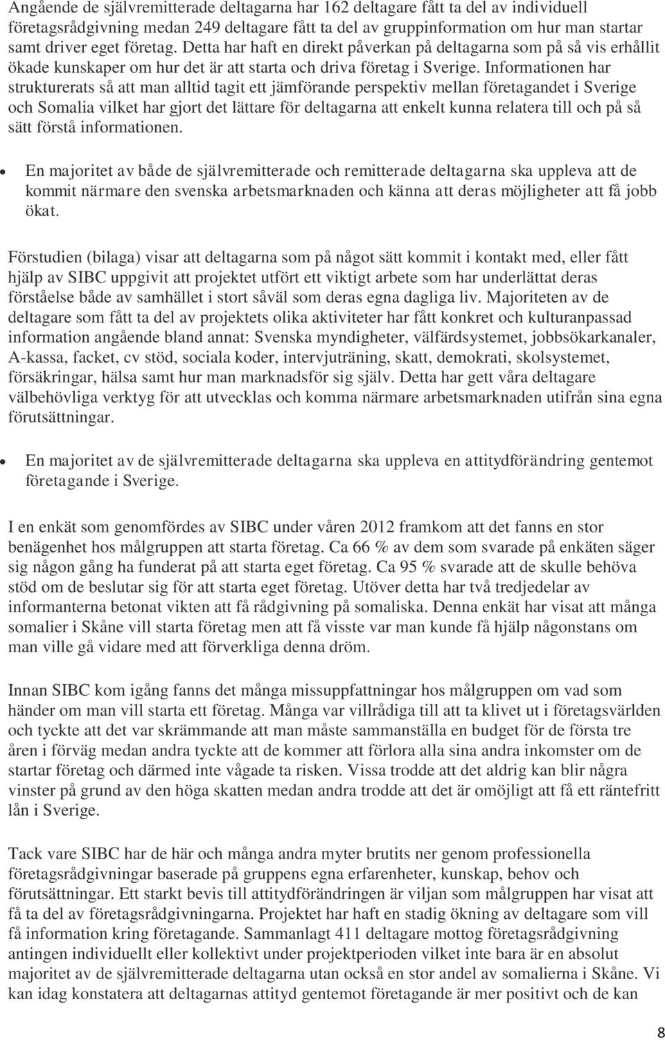 Informationen har strukturerats så att man alltid tagit ett jämförande perspektiv mellan företagandet i Sverige och Somalia vilket har gjort det lättare för deltagarna att enkelt kunna relatera till