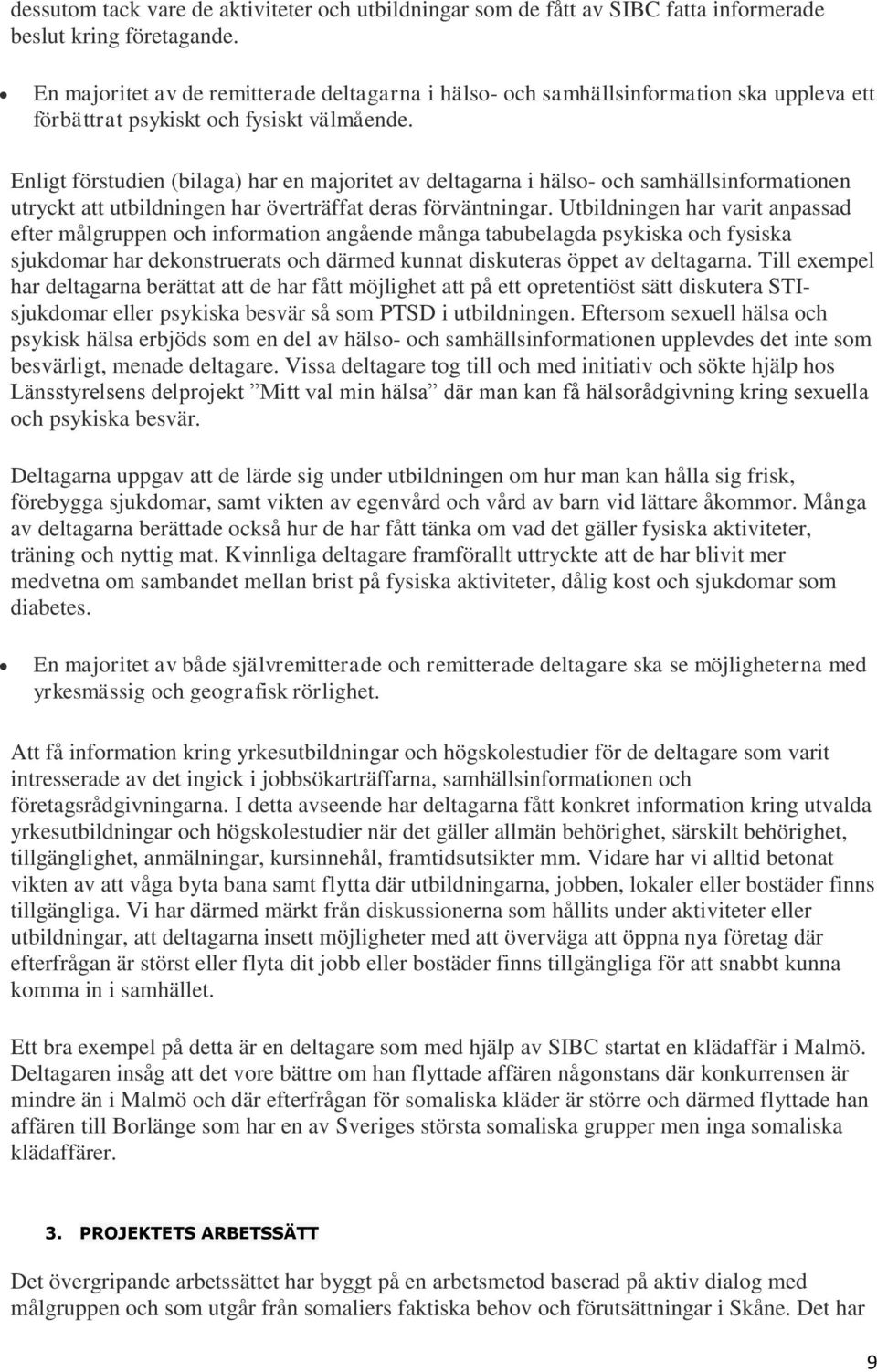 Enligt förstudien (bilaga) har en majoritet av deltagarna i hälso- och samhällsinformationen utryckt att utbildningen har överträffat deras förväntningar.