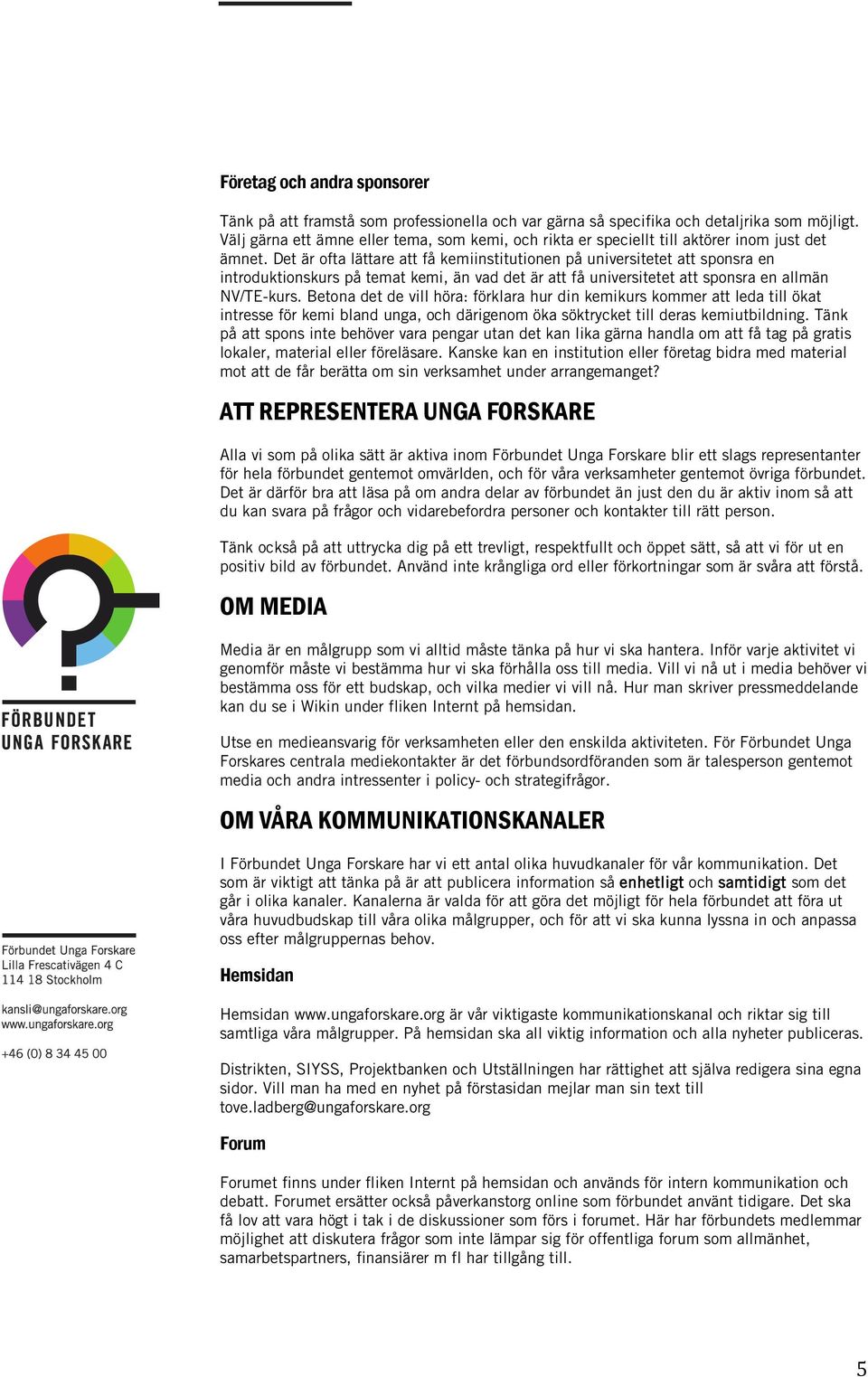 Det är ofta lättare att få kemiinstitutionen på universitetet att sponsra en introduktionskurs på temat kemi, än vad det är att få universitetet att sponsra en allmän NV/TE-kurs.