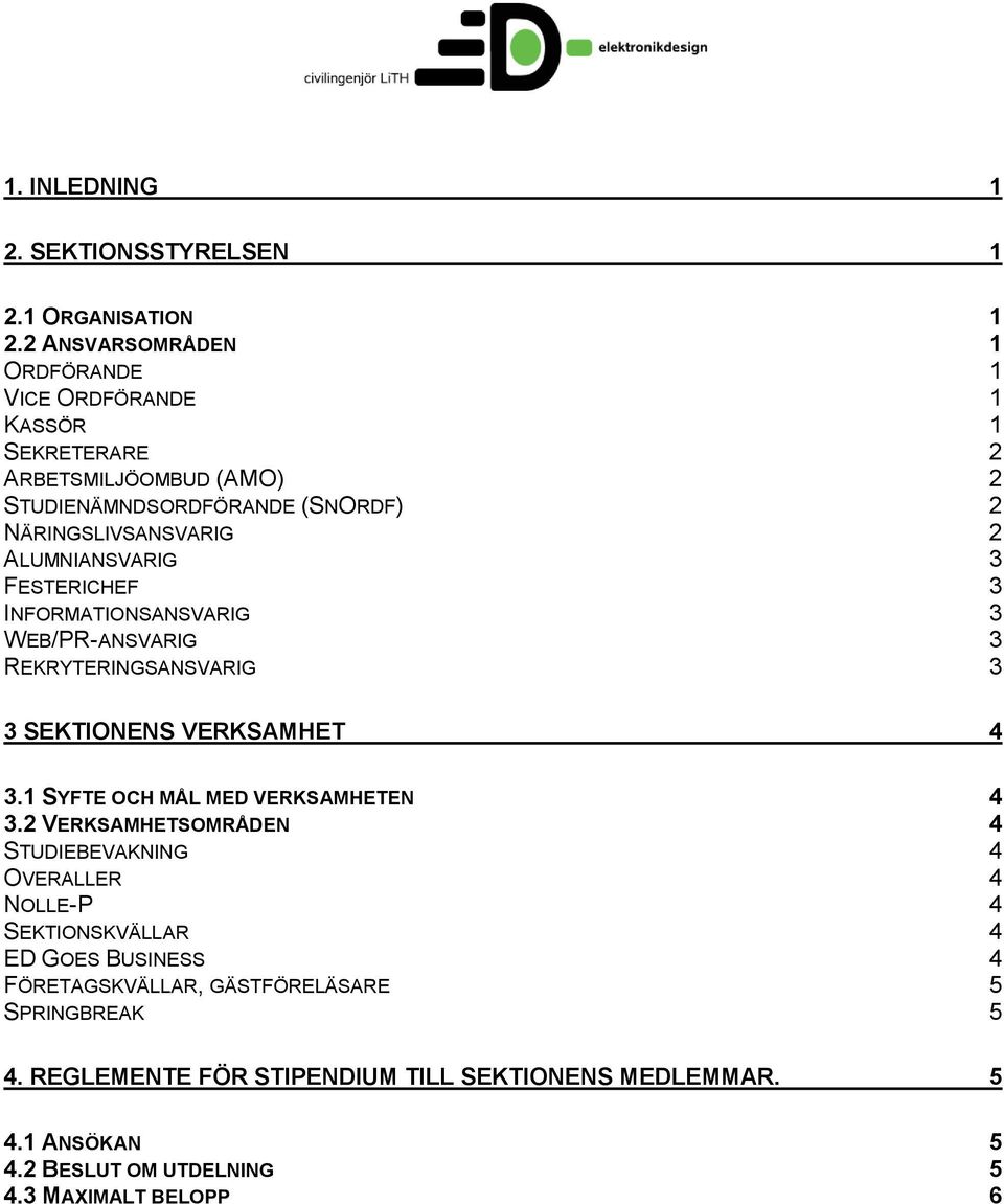 ALUMNIANSVARIG 3 FESTERICHEF 3 INFORMATIONSANSVARIG 3 WEB/PR-ANSVARIG 3 REKRYTERINGSANSVARIG 3 3 SEKTIONENS VERKSAMHET 4 3.1 SYFTE OCH MÅL MED VERKSAMHETEN 4 3.