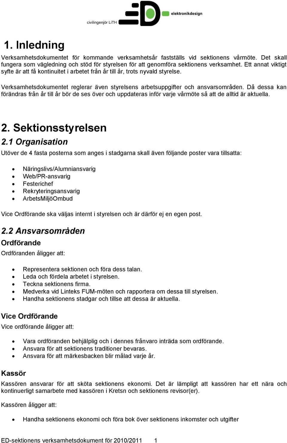 Då dessa kan förändras från år till år bör de ses över och uppdateras inför varje vårmöte så att de alltid är aktuella. 2. Sektionsstyrelsen 2.