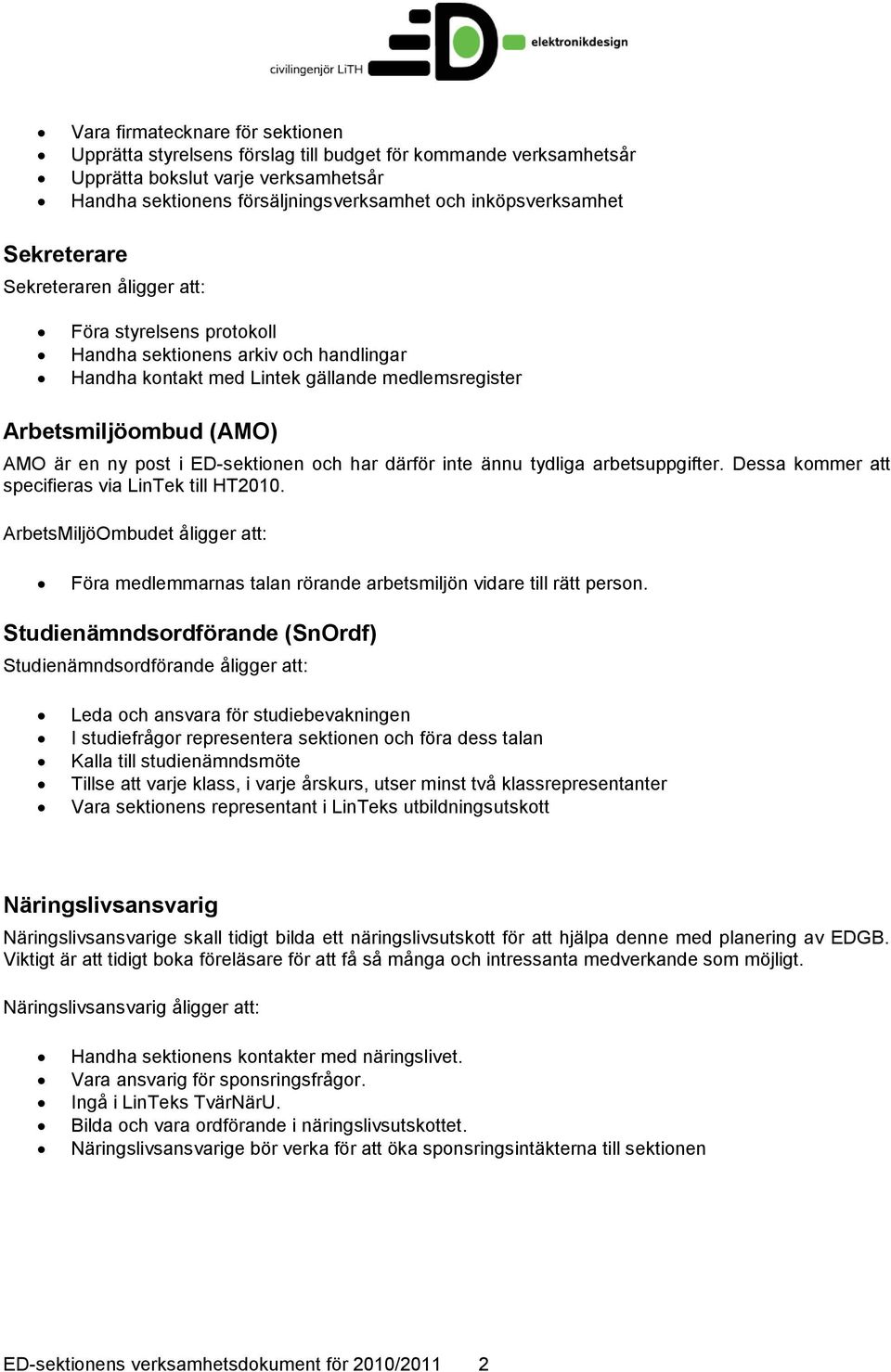 ED-sektionen och har därför inte ännu tydliga arbetsuppgifter. Dessa kommer att specifieras via LinTek till HT2010.