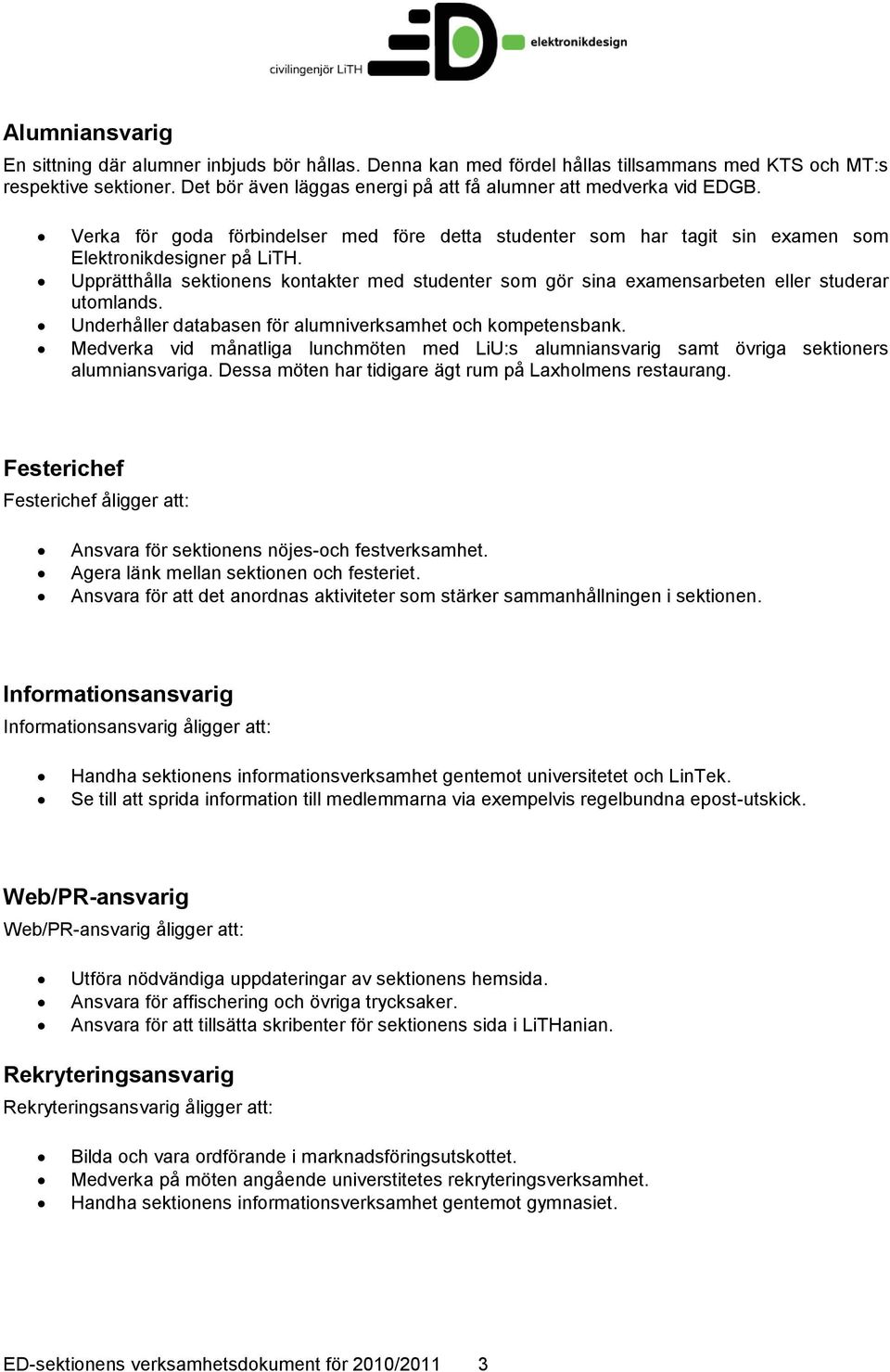 Upprätthålla sektionens kontakter med studenter som gör sina examensarbeten eller studerar utomlands. Underhåller databasen för alumniverksamhet och kompetensbank.