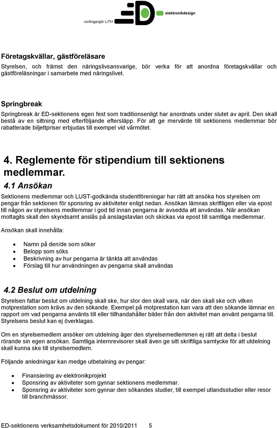 För att ge mervärde till sektionens medlemmar bör rabatterade biljettpriser erbjudas till exempel vid vårmötet. 4.